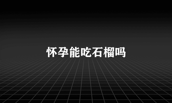 怀孕能吃石榴吗