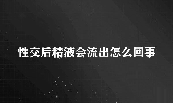 性交后精液会流出怎么回事