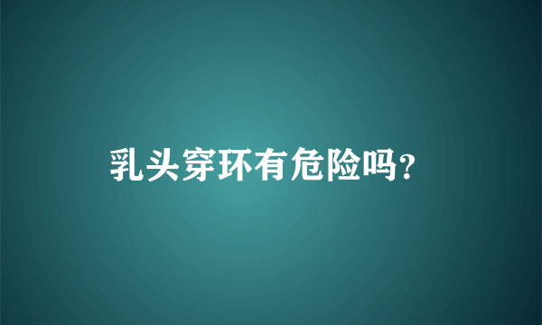 乳头穿环有危险吗？