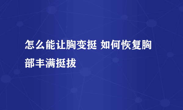 怎么能让胸变挺 如何恢复胸部丰满挺拔