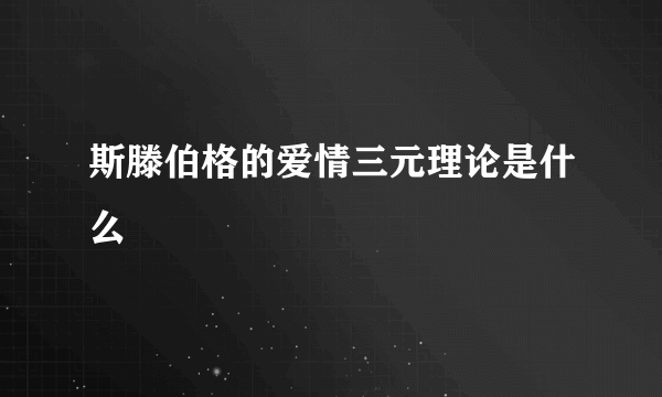 斯滕伯格的爱情三元理论是什么