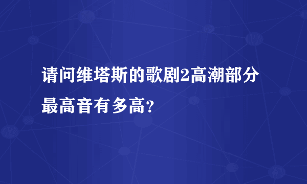 请问维塔斯的歌剧2高潮部分最高音有多高？