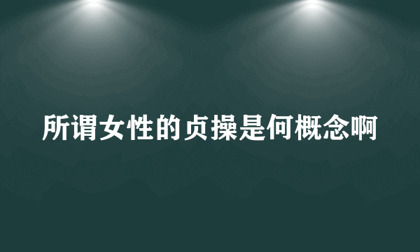 所谓女性的贞操是何概念啊