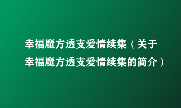 幸福魔方透支爱情续集（关于幸福魔方透支爱情续集的简介）