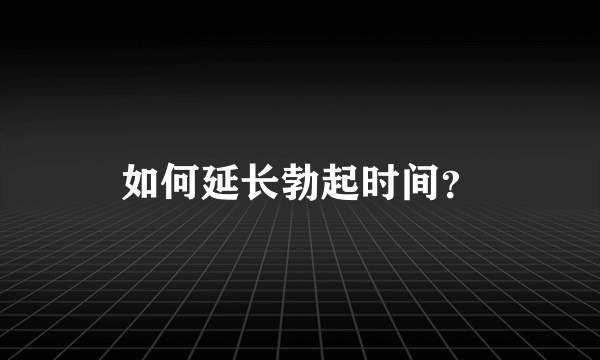 如何延长勃起时间？