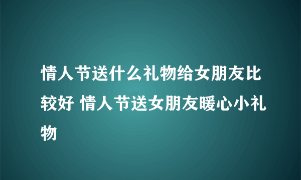 情人节送什么礼物给女朋友比较好 情人节送女朋友暖心小礼物