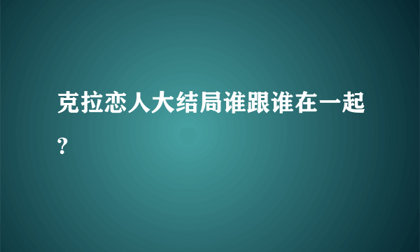 克拉恋人大结局谁跟谁在一起？