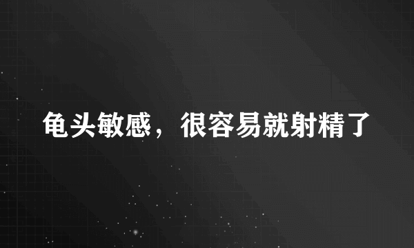 龟头敏感，很容易就射精了