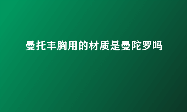 曼托丰胸用的材质是曼陀罗吗