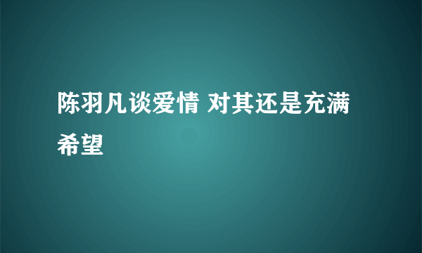 陈羽凡谈爱情 对其还是充满希望