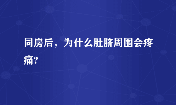 同房后，为什么肚脐周围会疼痛?