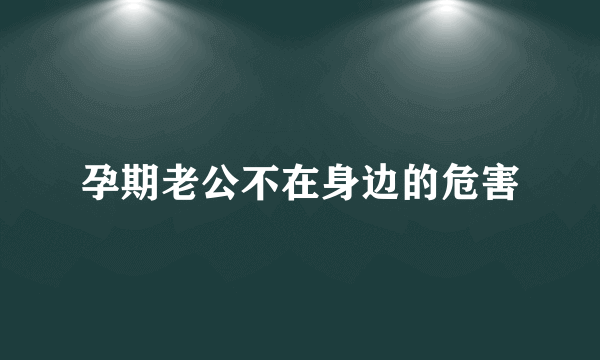 孕期老公不在身边的危害