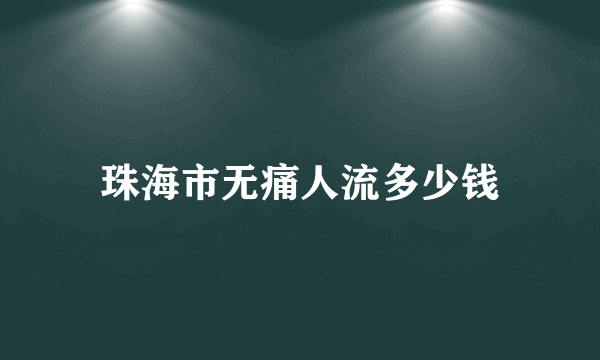 珠海市无痛人流多少钱