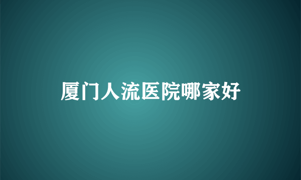 厦门人流医院哪家好