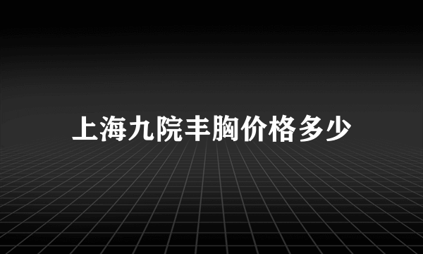 上海九院丰胸价格多少