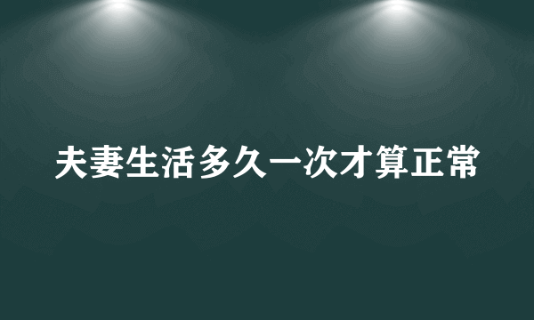 夫妻生活多久一次才算正常