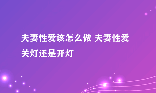 夫妻性爱该怎么做 夫妻性爱关灯还是开灯