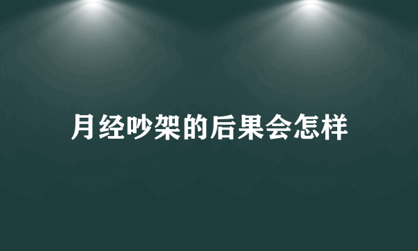 月经吵架的后果会怎样