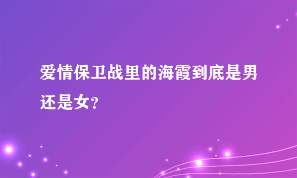 爱情保卫战里的海霞到底是男还是女？