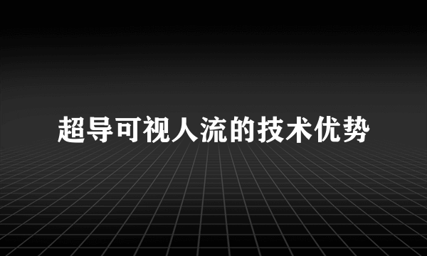 超导可视人流的技术优势