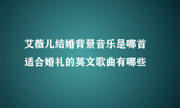 艾薇儿结婚背景音乐是哪首 适合婚礼的英文歌曲有哪些