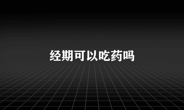 经期可以吃药吗