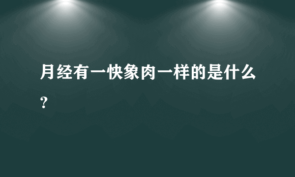 月经有一快象肉一样的是什么？