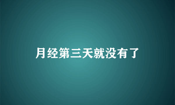 月经第三天就没有了