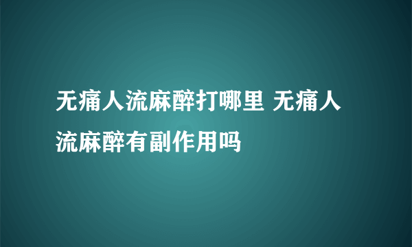 无痛人流麻醉打哪里 无痛人流麻醉有副作用吗