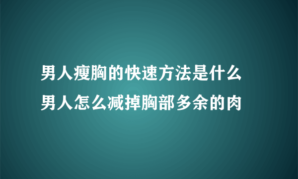 男人瘦胸的快速方法是什么 男人怎么减掉胸部多余的肉