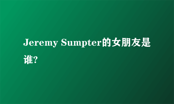 Jeremy Sumpter的女朋友是谁?