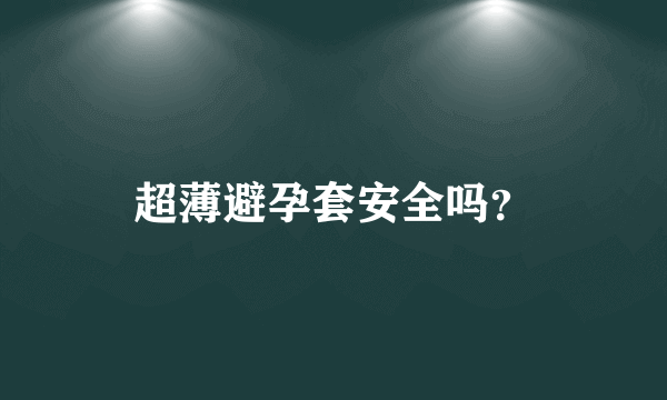 超薄避孕套安全吗？