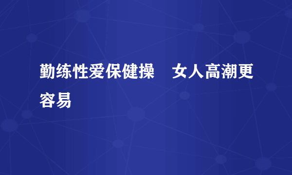 勤练性爱保健操　女人高潮更容易