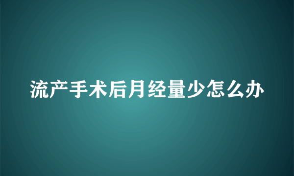 流产手术后月经量少怎么办