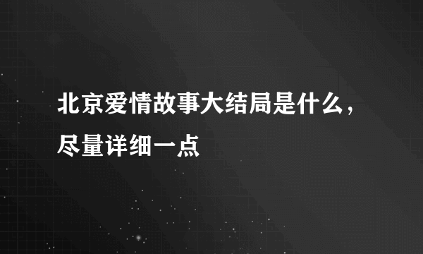 北京爱情故事大结局是什么，尽量详细一点