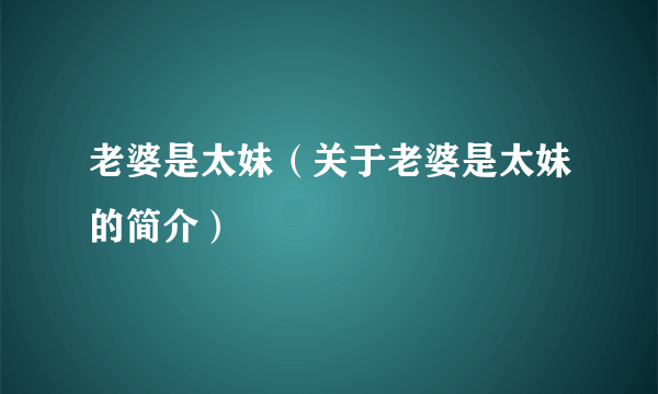 老婆是太妹（关于老婆是太妹的简介）