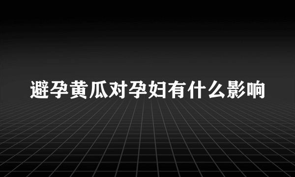 避孕黄瓜对孕妇有什么影响