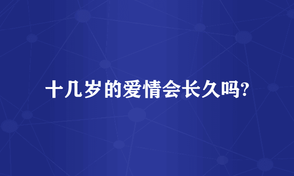 十几岁的爱情会长久吗?