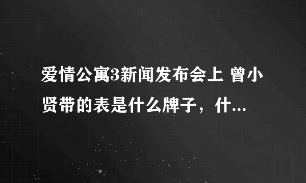 爱情公寓3新闻发布会上 曾小贤带的表是什么牌子，什么型号的......