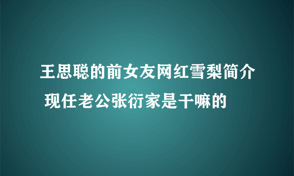 王思聪的前女友网红雪梨简介 现任老公张衍家是干嘛的