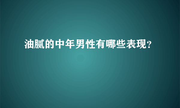 油腻的中年男性有哪些表现？