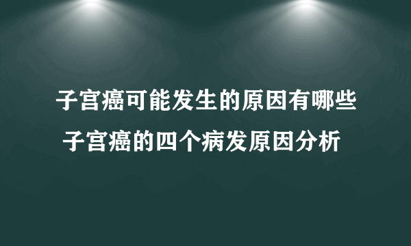 子宫癌可能发生的原因有哪些 子宫癌的四个病发原因分析