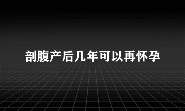 剖腹产后几年可以再怀孕