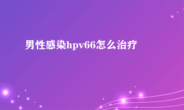 男性感染hpv66怎么治疗