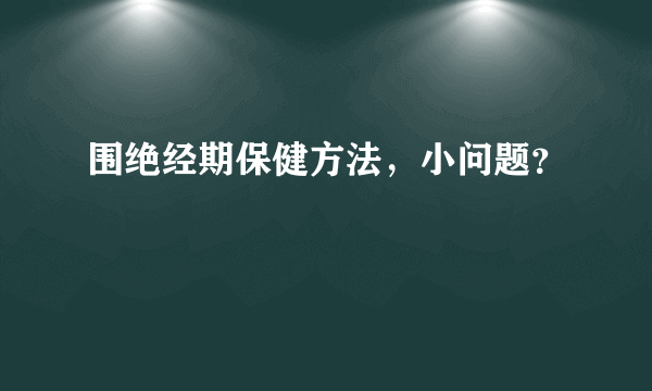 围绝经期保健方法，小问题？