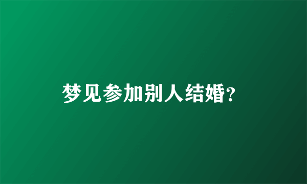 梦见参加别人结婚？