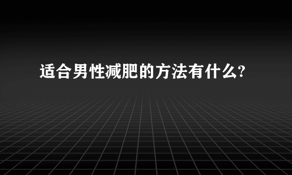 适合男性减肥的方法有什么?