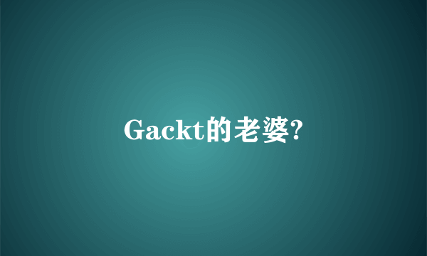 Gackt的老婆?