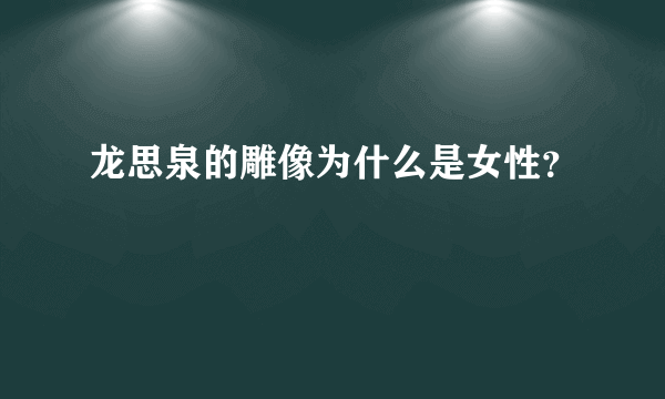 龙思泉的雕像为什么是女性？