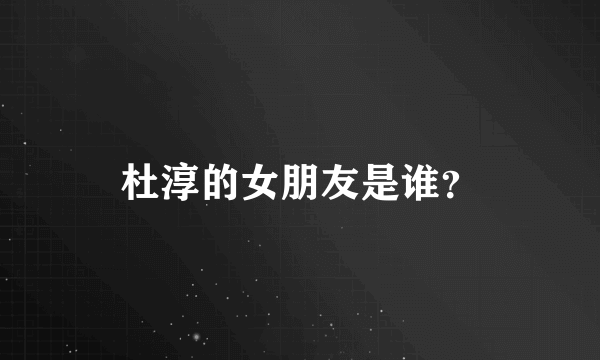 杜淳的女朋友是谁？